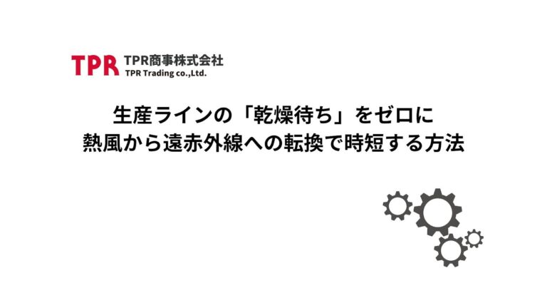 生産ラインの「乾燥待ち」をゼロに｜熱風から遠赤外線への転換で時短する方法