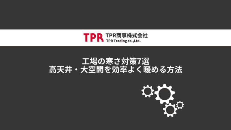 工場の寒さ対策7選｜高天井・大空間を効率よく暖める方法